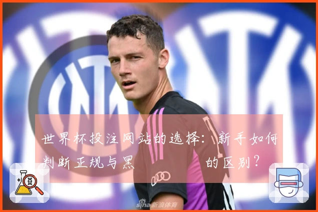 世界杯投注网站的选择：新手如何判断正规与黑 سایت的区别？