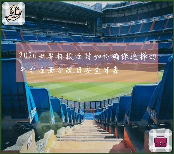 2026世界杯投注时如何确保选择的平台注册合规且安全可靠
