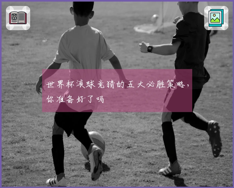 世界杯滚球竞猜的五大必胜策略，你准备好了吗